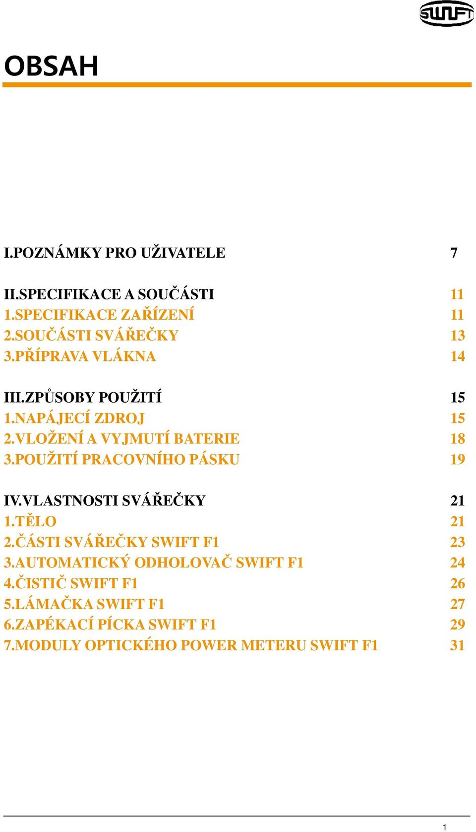 POUŽITÍ PRACOVNÍHO PÁSKU 19 IV.VLASTNOSTI SVÁŘEČKY 21 1.TĚLO 21 2.ČÁSTI SVÁŘEČKY SWIFT F1 23 3.