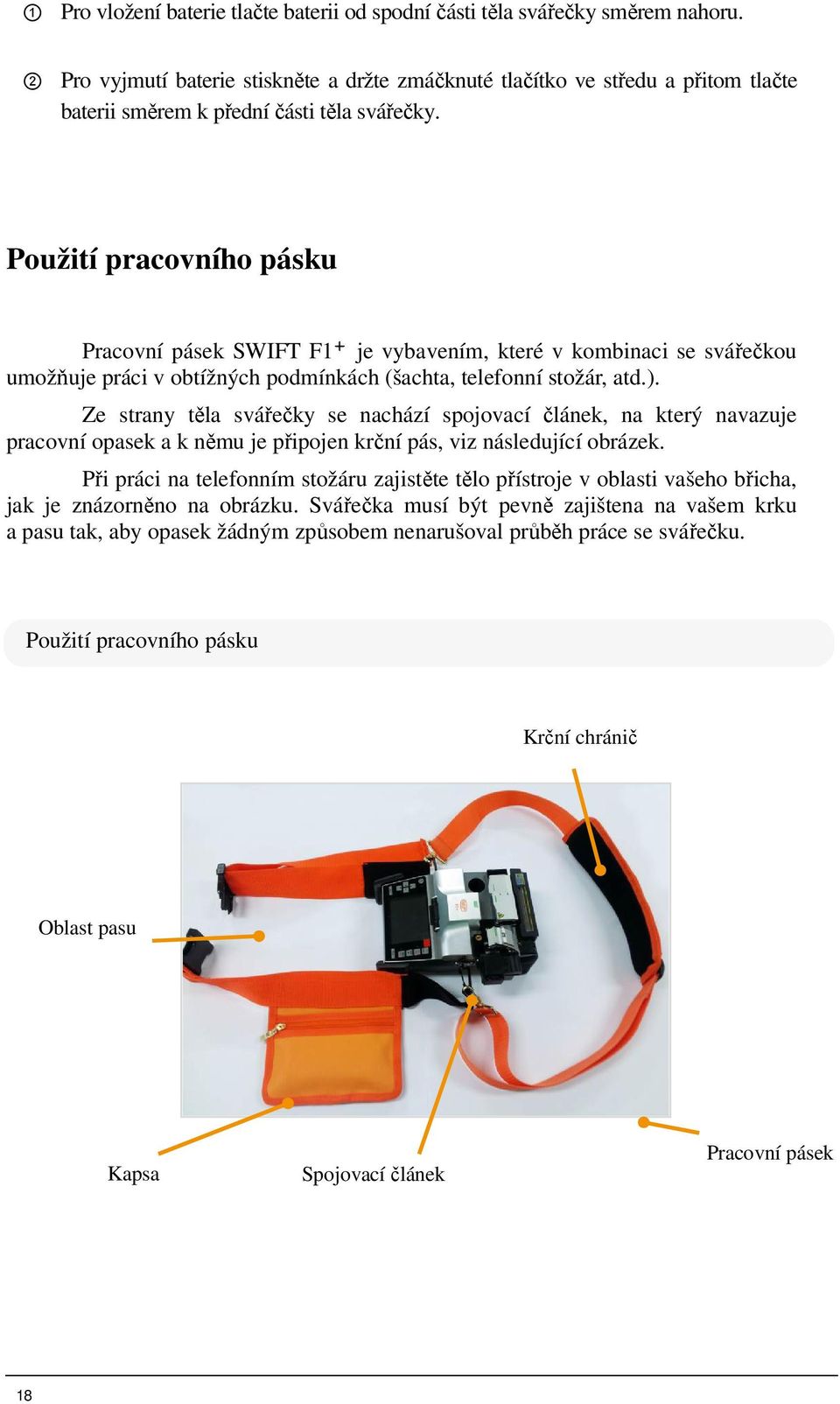 Použití pracovního pásku Pracovní pásek SWIFT F1 je vybavením, které v kombinaci se svářečkou umožňuje práci v obtížných podmínkách (šachta, telefonní stožár, atd.).