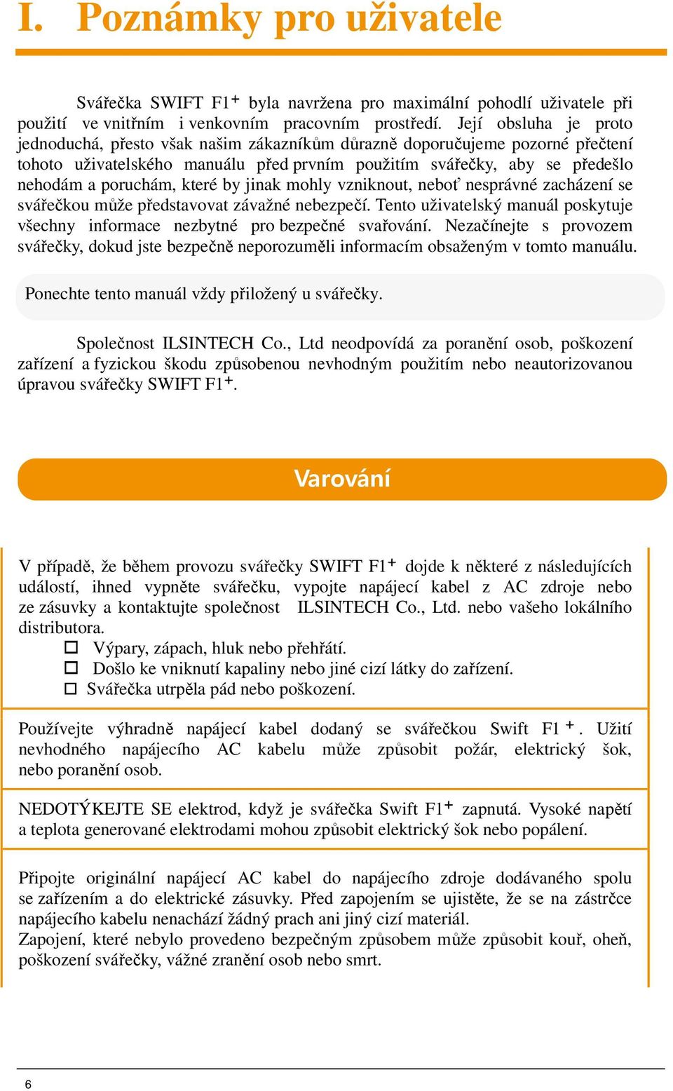 které by jinak mohly vzniknout, neboť nesprávné zacházení se svářečkou může představovat závažné nebezpečí. Tento uživatelský manuál poskytuje všechny informace nezbytné pro bezpečné svařování.