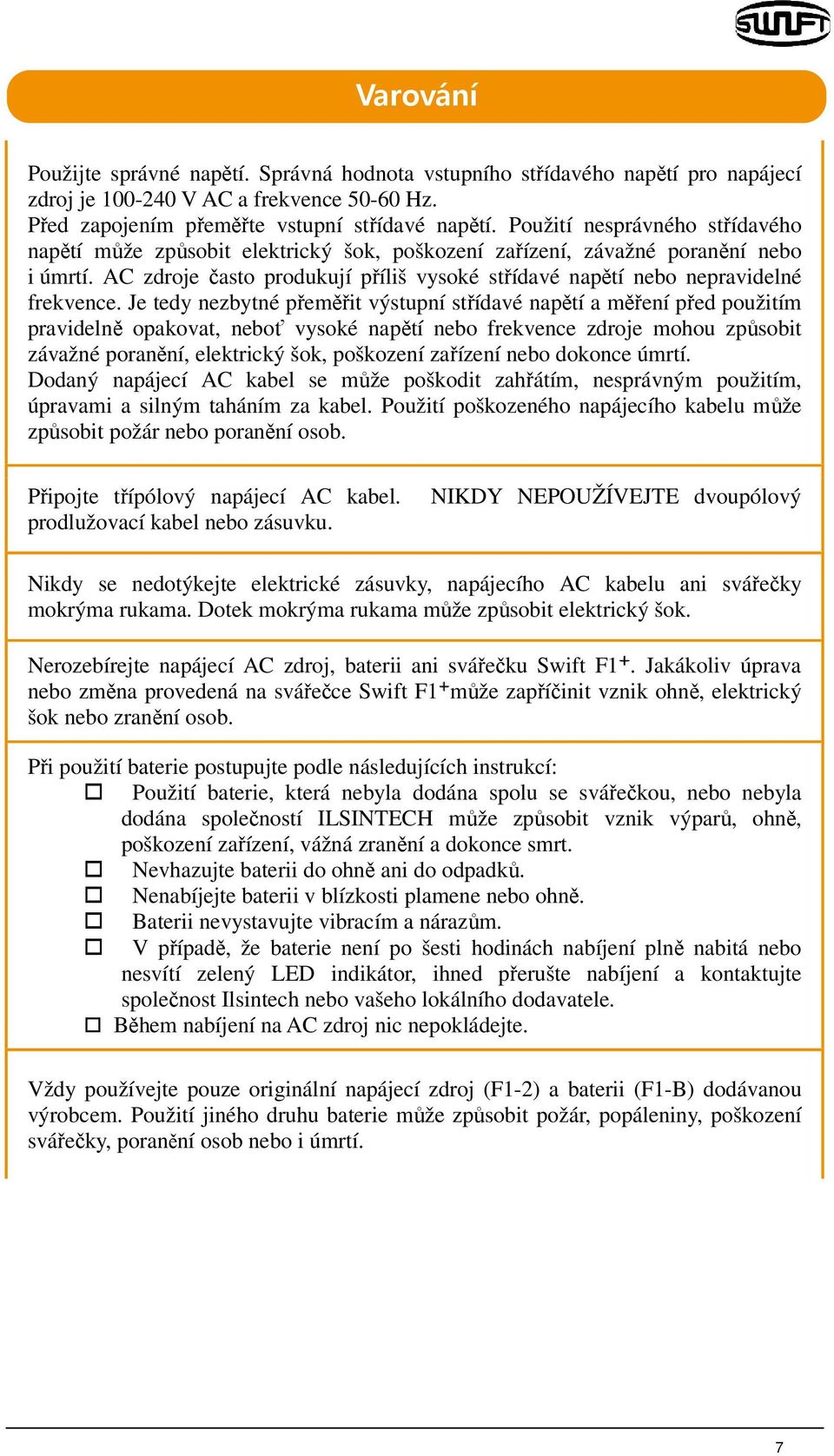 AC zdroje často produkují příliš vysoké střídavé napětí nebo nepravidelné frekvence.