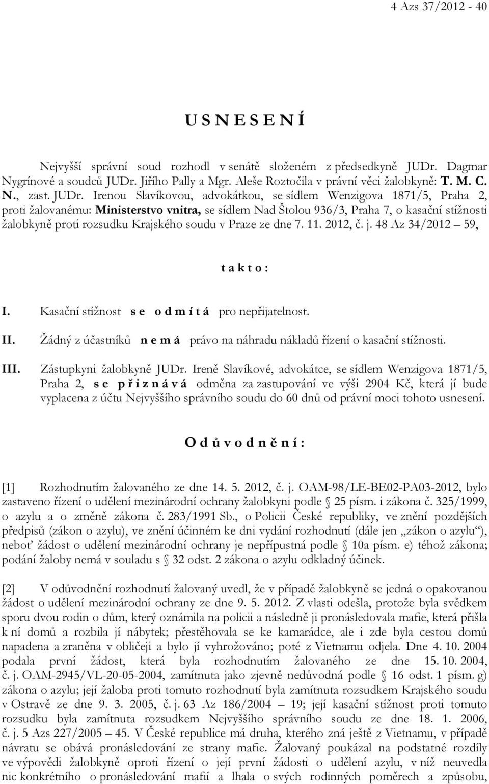 Irenou Slavíkovou, advokátkou, se sídlem Wenzigova 1871/5, Praha 2, proti žalovanému: Ministerstvo vnitra, se sídlem Nad Štolou 936/3, Praha 7, o kasační stížnosti žalobkyně proti rozsudku Krajského