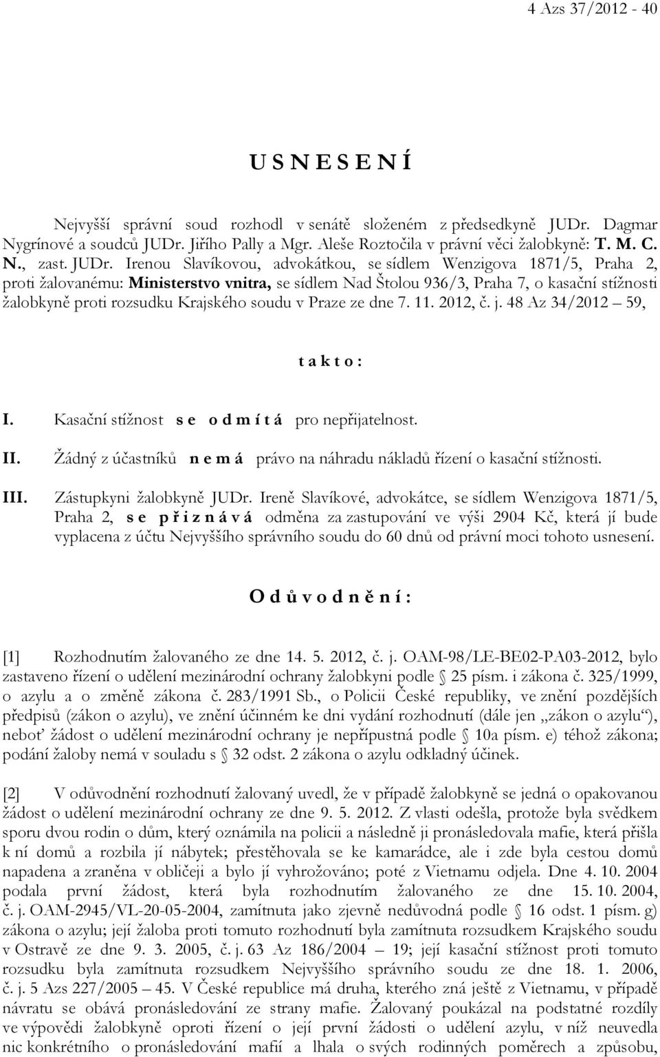 Irenou Slavíkovou, advokátkou, se sídlem Wenzigova 1871/5, Praha 2, proti žalovanému: Ministerstvo vnitra, se sídlem Nad Štolou 936/3, Praha 7, o kasační stížnosti žalobkyně proti rozsudku Krajského