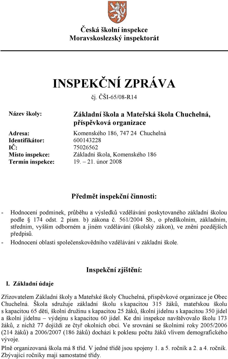 Komenského 186 Termín inspekce: 19. 21. únor 2008 Předmět inspekční činnosti: - Hodnocení podmínek, průběhu a výsledků vzdělávání poskytovaného základní školou podle 174 odst. 2 písm. b) zákona č.