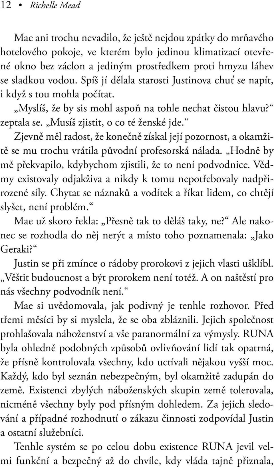 Zjevně měl radost, že konečně získal její pozornost, a okamžitě se mu trochu vrátila původní profesorská nálada. Hodně by mě překvapilo, kdybychom zjistili, že to není podvodnice.