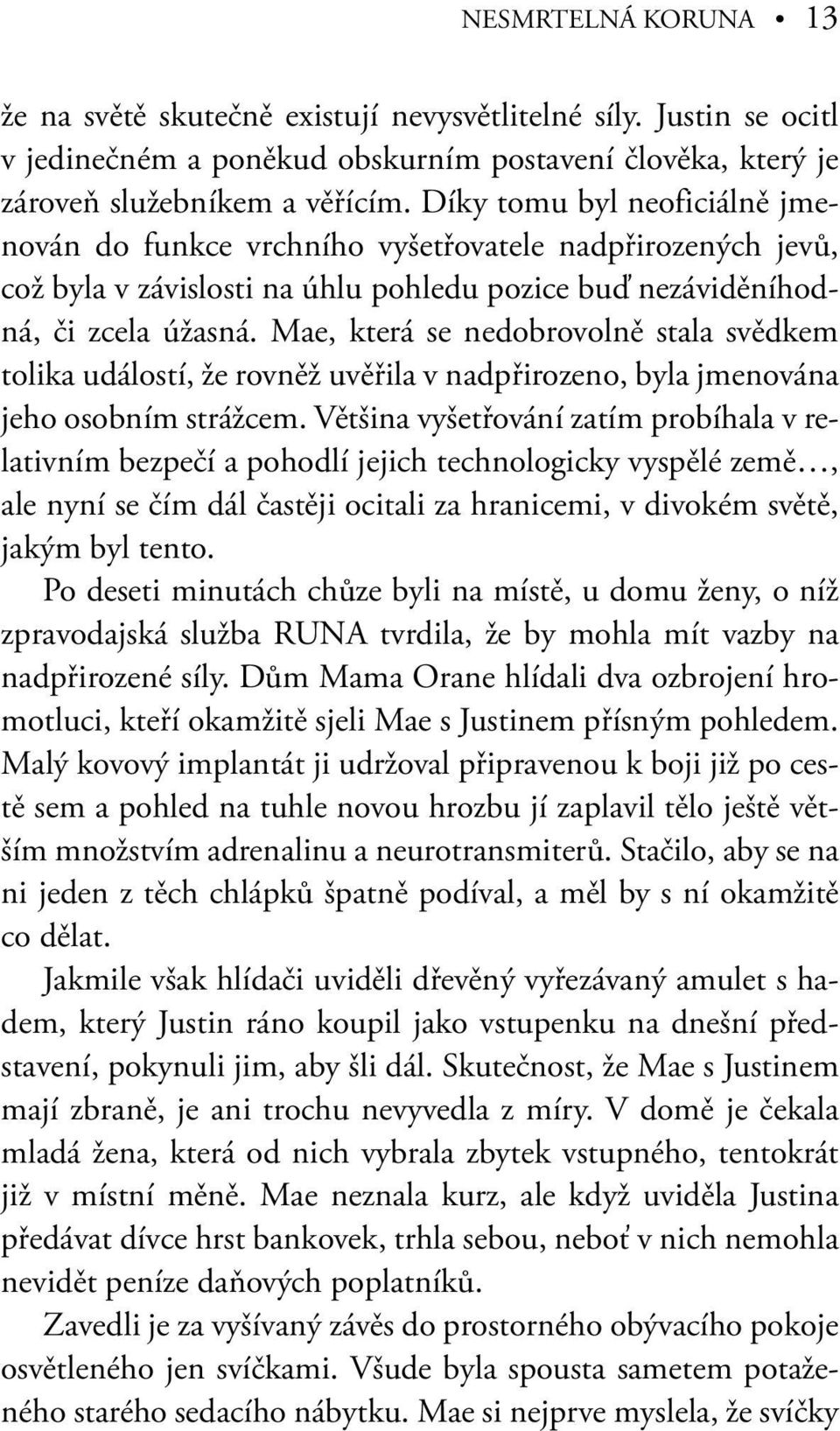 Mae, která se nedobrovolně stala svědkem tolika událostí, že rovněž uvěřila v nadpřirozeno, byla jmenována jeho osobním strážcem.