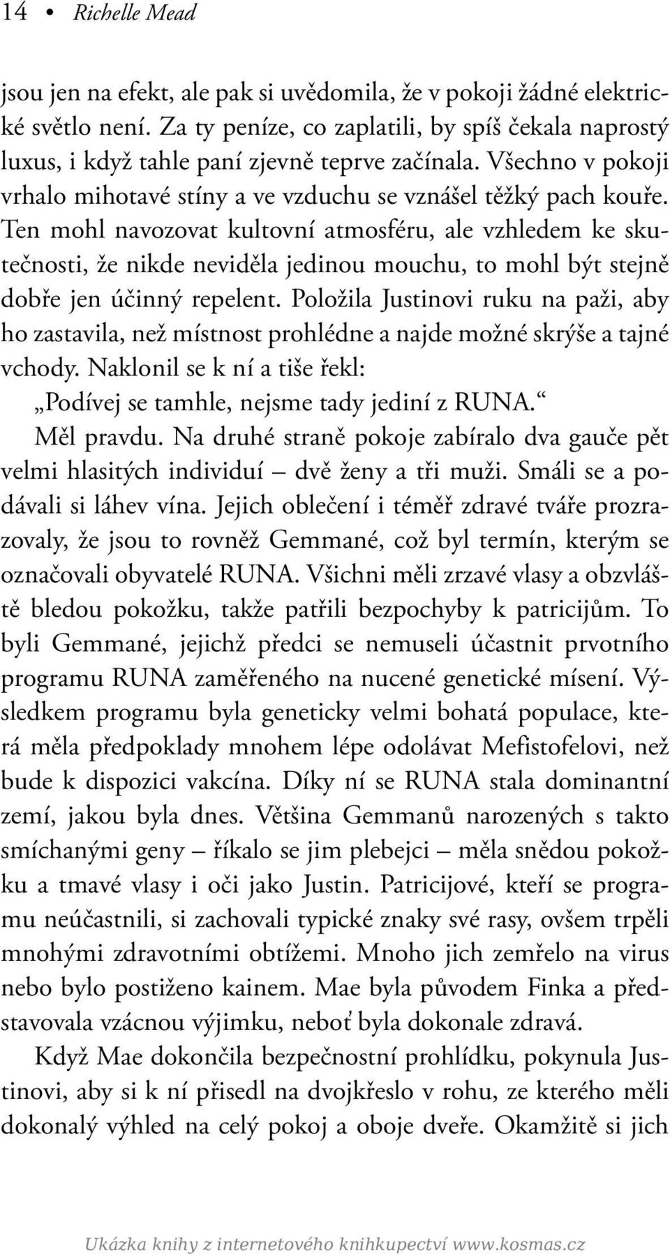 Ten mohl navozovat kultovní atmosféru, ale vzhledem ke skutečnosti, že nikde neviděla jedinou mouchu, to mohl být stejně dobře jen účinný repelent.