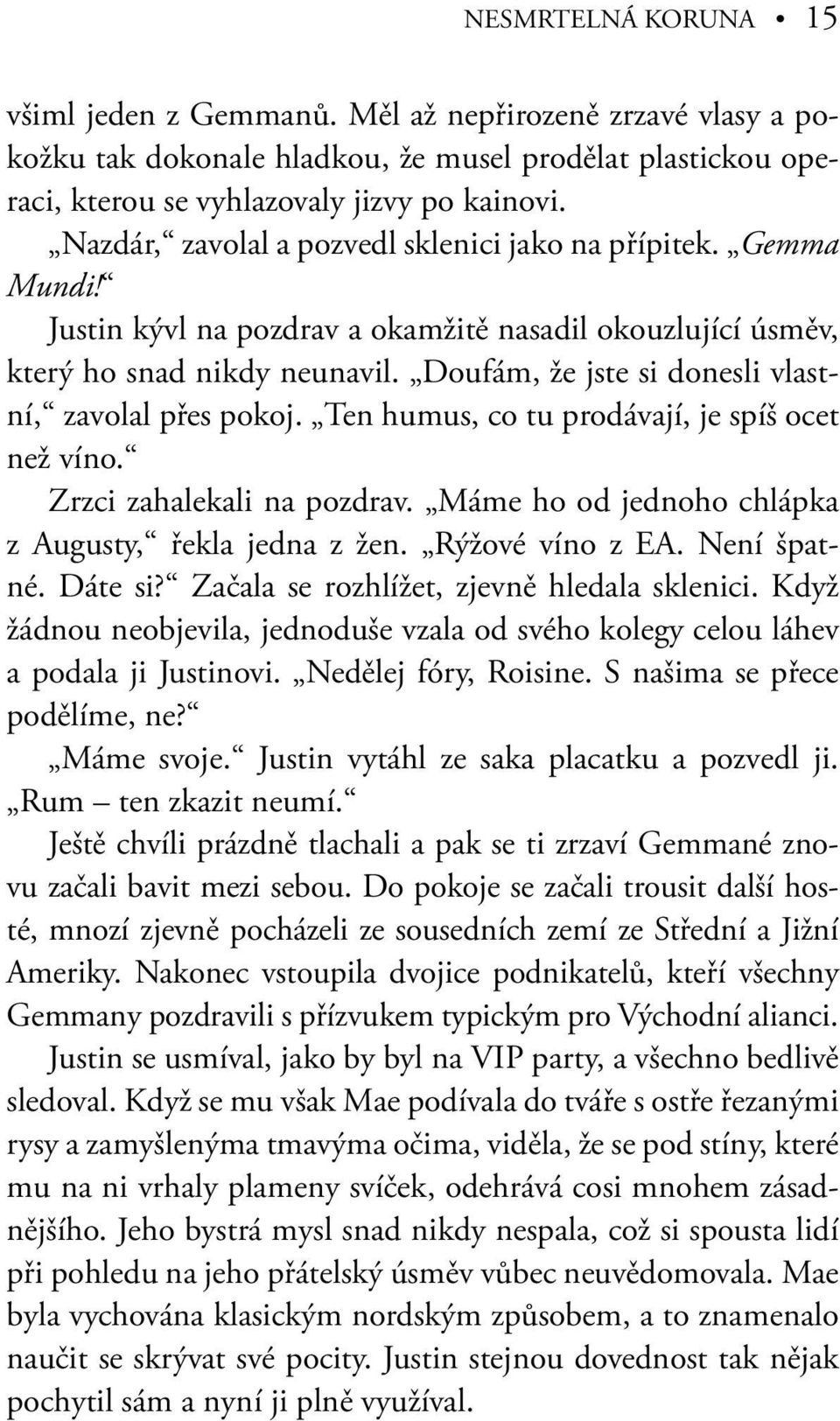 Doufám, že jste si donesli vlastní, zavolal přes pokoj. Ten humus, co tu prodávají, je spíš ocet než víno. Zrzci zahalekali na pozdrav. Máme ho od jednoho chlápka z Augusty, řekla jedna z žen.