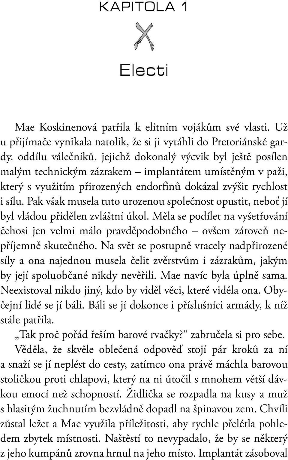 využitím přirozených endorfinů dokázal zvýšit rychlost i sílu. Pak však musela tuto urozenou společnost opustit, neboť jí byl vládou přidělen zvláštní úkol.