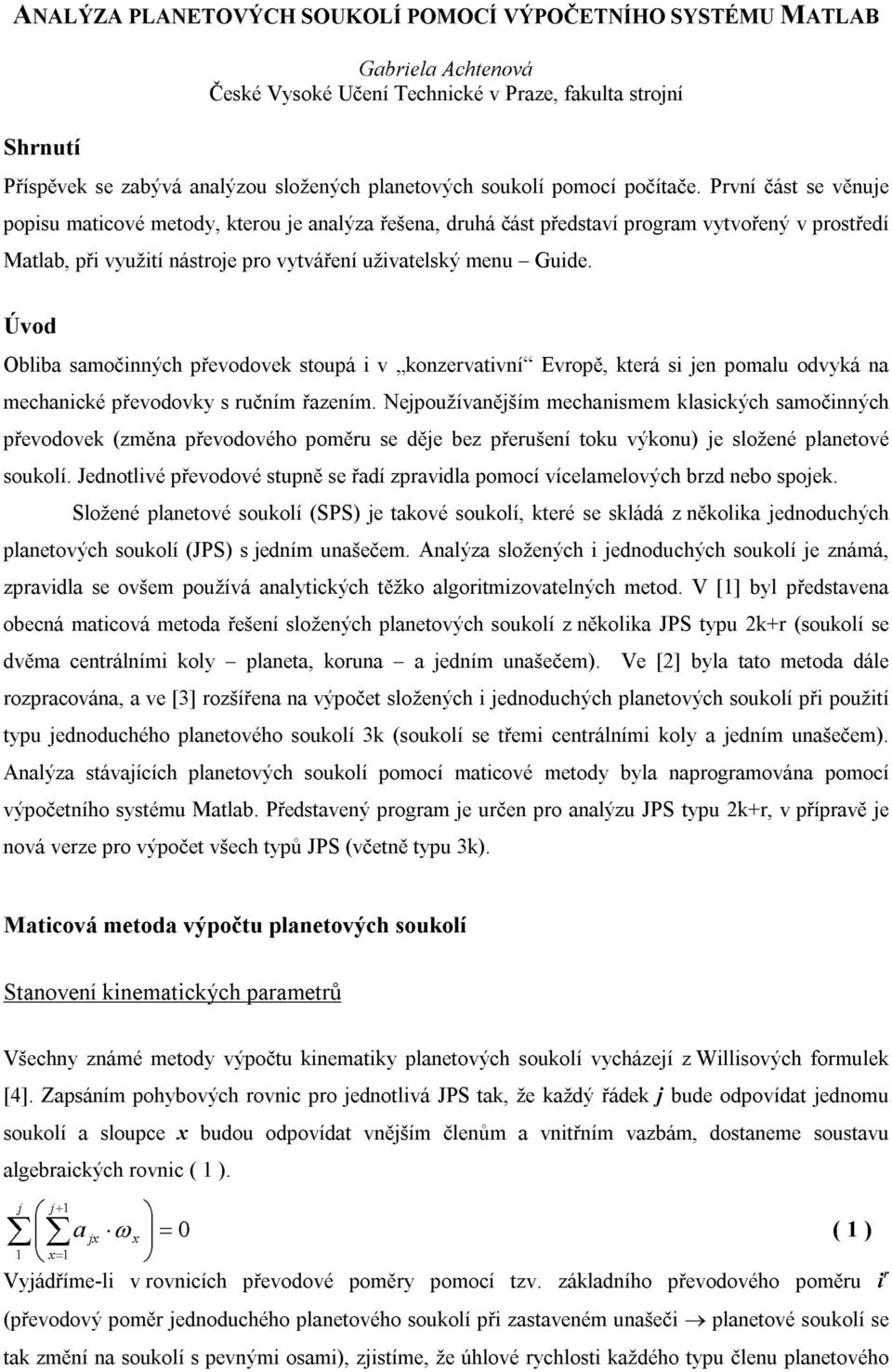 První část se věnuje popisu maticové metody, kterou je analýza řešena, druhá část představí program vytvořený v prostředí Matlab, při využití nástroje pro vytváření uživatelský menu Guide.