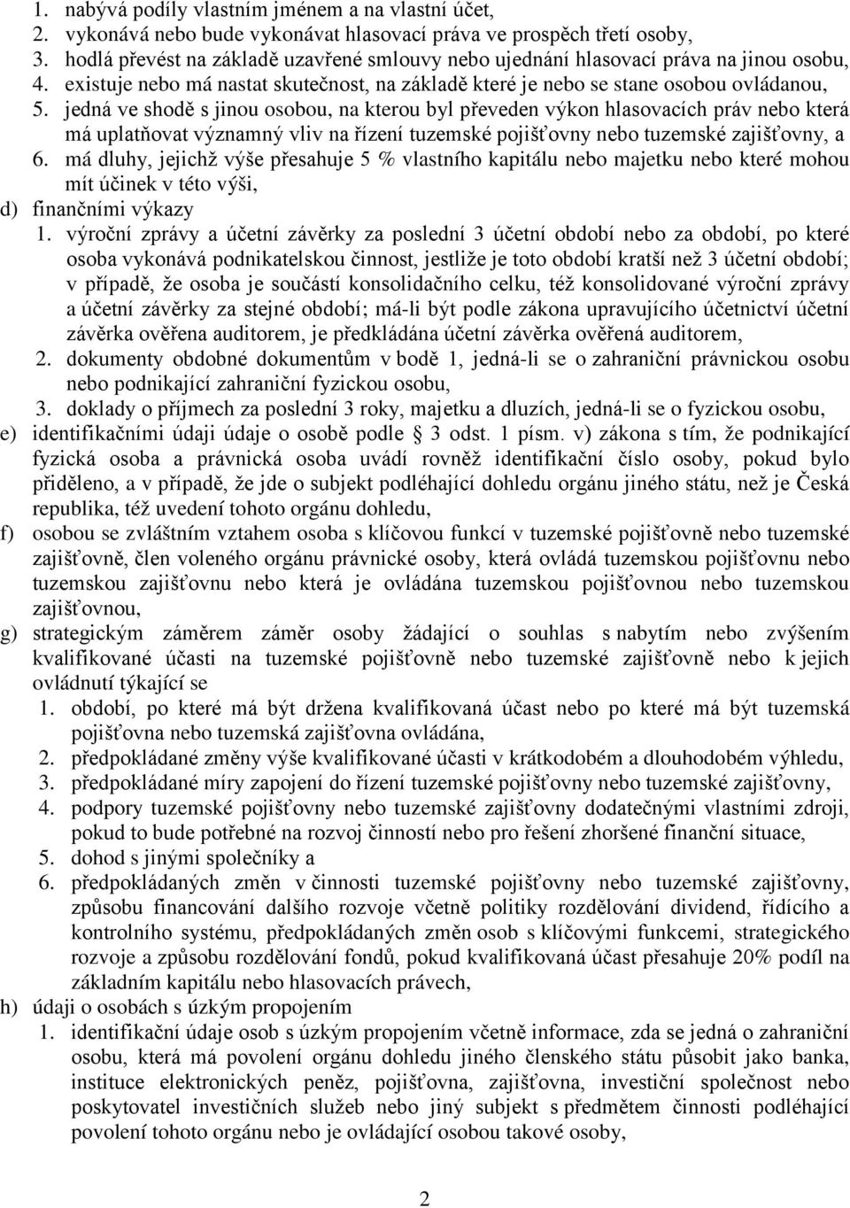 jedná ve shodě s jinou osobou, na kterou byl převeden výkon hlasovacích práv nebo která má uplatňovat významný vliv na řízení tuzemské pojišťovny nebo tuzemské zajišťovny, a 6.