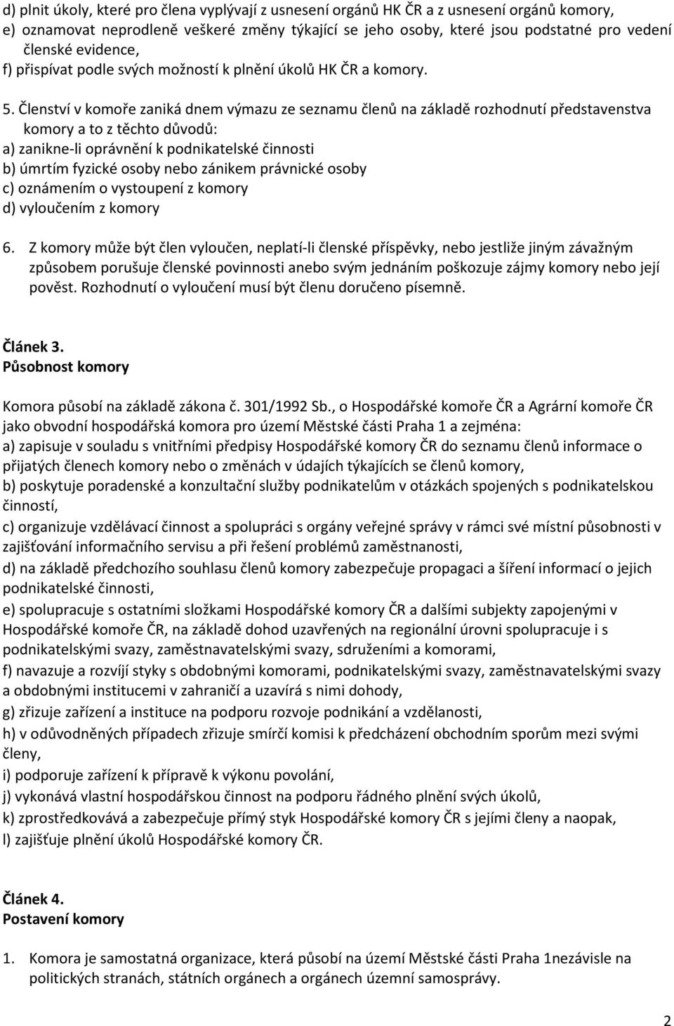 Členství v komoře zaniká dnem výmazu ze seznamu členů na základě rozhodnutí představenstva komory a to z těchto důvodů: a) zanikne-li oprávnění k podnikatelské činnosti b) úmrtím fyzické osoby nebo