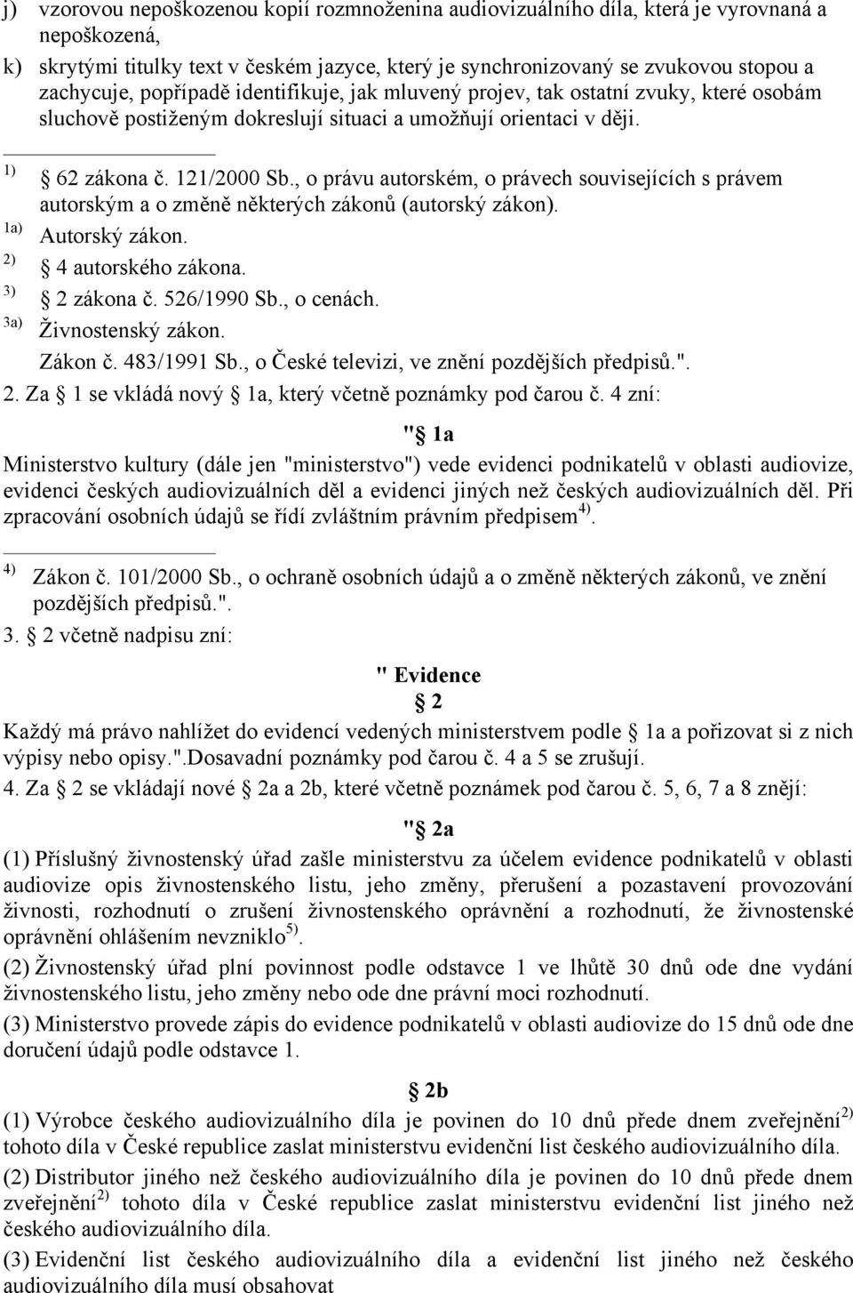 , o právu autorském, o právech souvisejících s právem autorským a o změně některých zákonů (autorský zákon). 1a) Autorský zákon. 2) 4 autorského zákona. 3) 2 zákona č. 526/1990 Sb., o cenách.