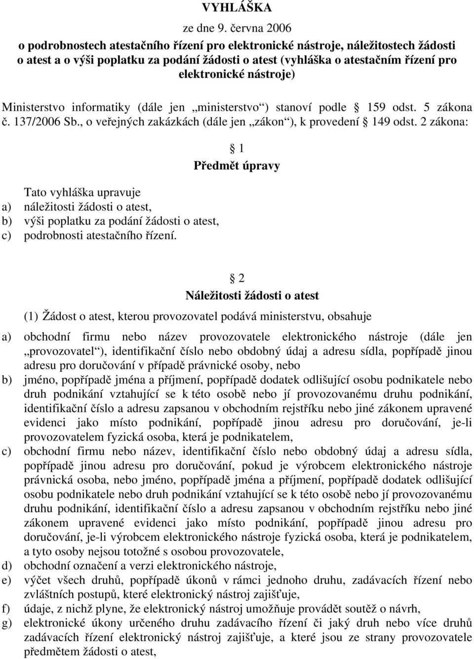 nástroje) Ministerstvo informatiky (dále jen ministerstvo ) stanoví podle 159 odst. 5 zákona č. 137/2006 Sb., o veřejných zakázkách (dále jen zákon ), k provedení 149 odst.