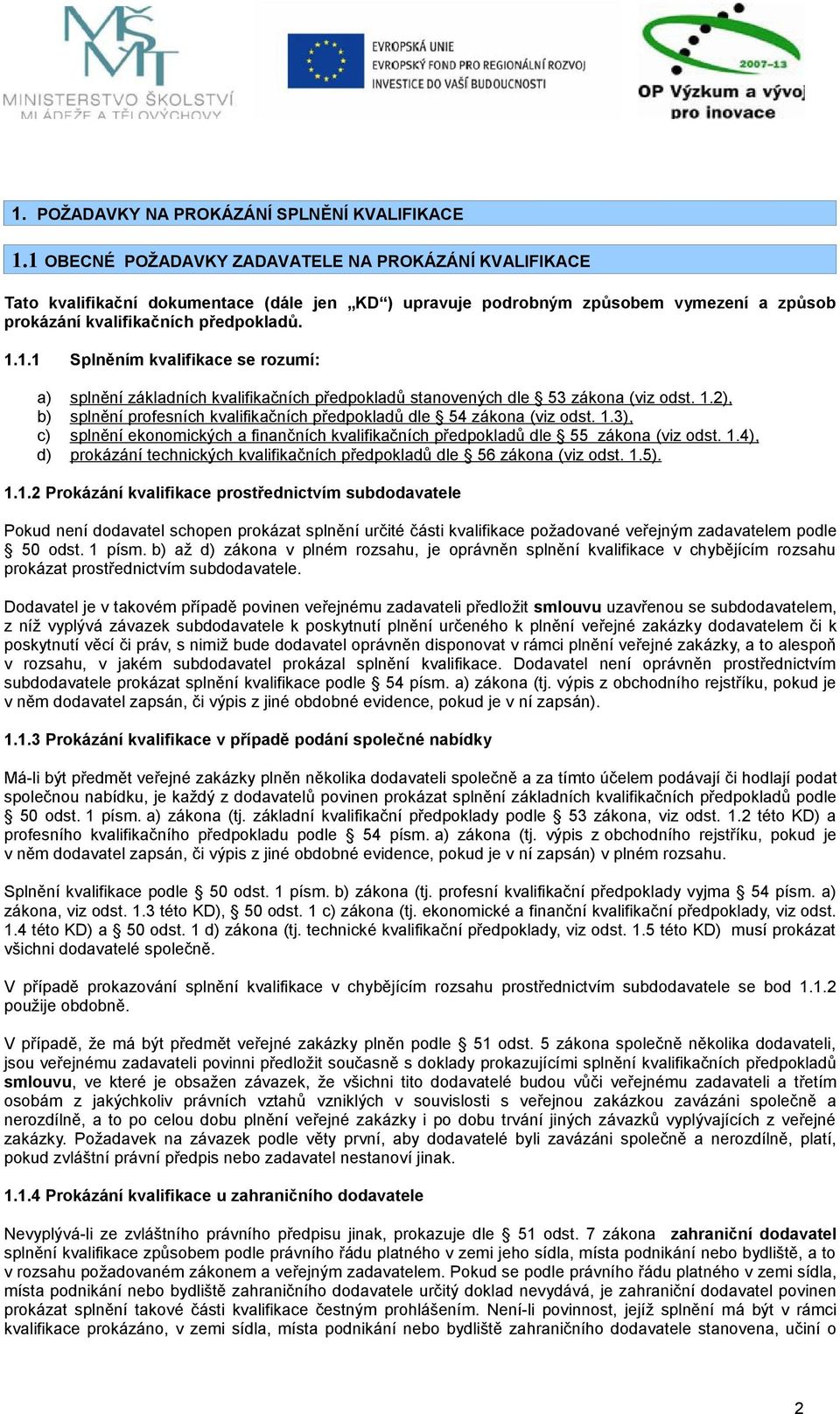 1.2), b) splnění profesních kvalifikačních předpokladů dle 54 zákona (viz odst. 1.3), c) splnění ekonomických a finančních kvalifikačních předpokladů dle 55 zákona (viz odst. 1.4), d) prokázání technických kvalifikačních předpokladů dle 56 zákona (viz odst.