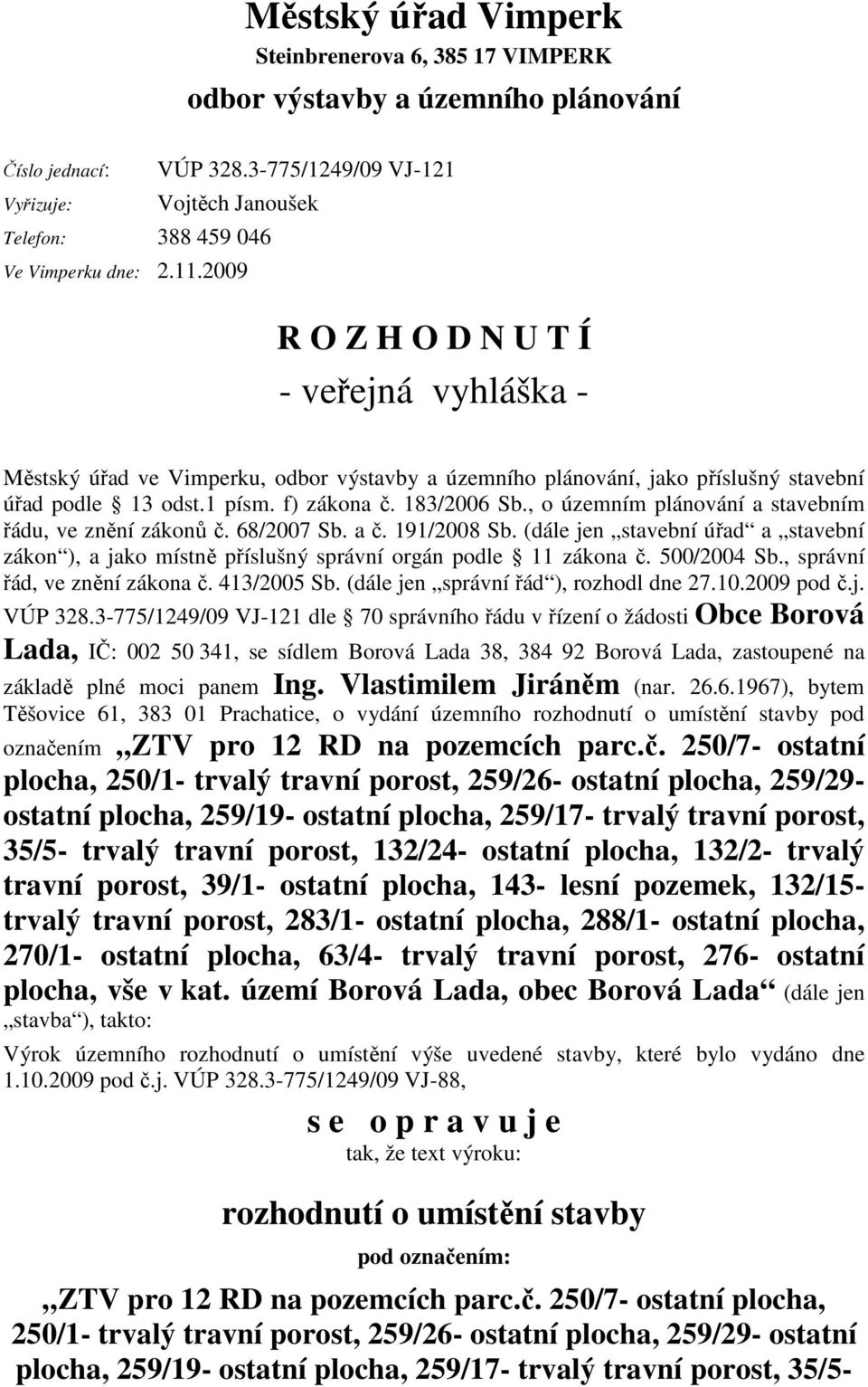 f) zákona č. 183/2006 Sb., o územním plánování a stavebním řádu, ve znění zákonů č. 68/2007 Sb. a č. 191/2008 Sb.