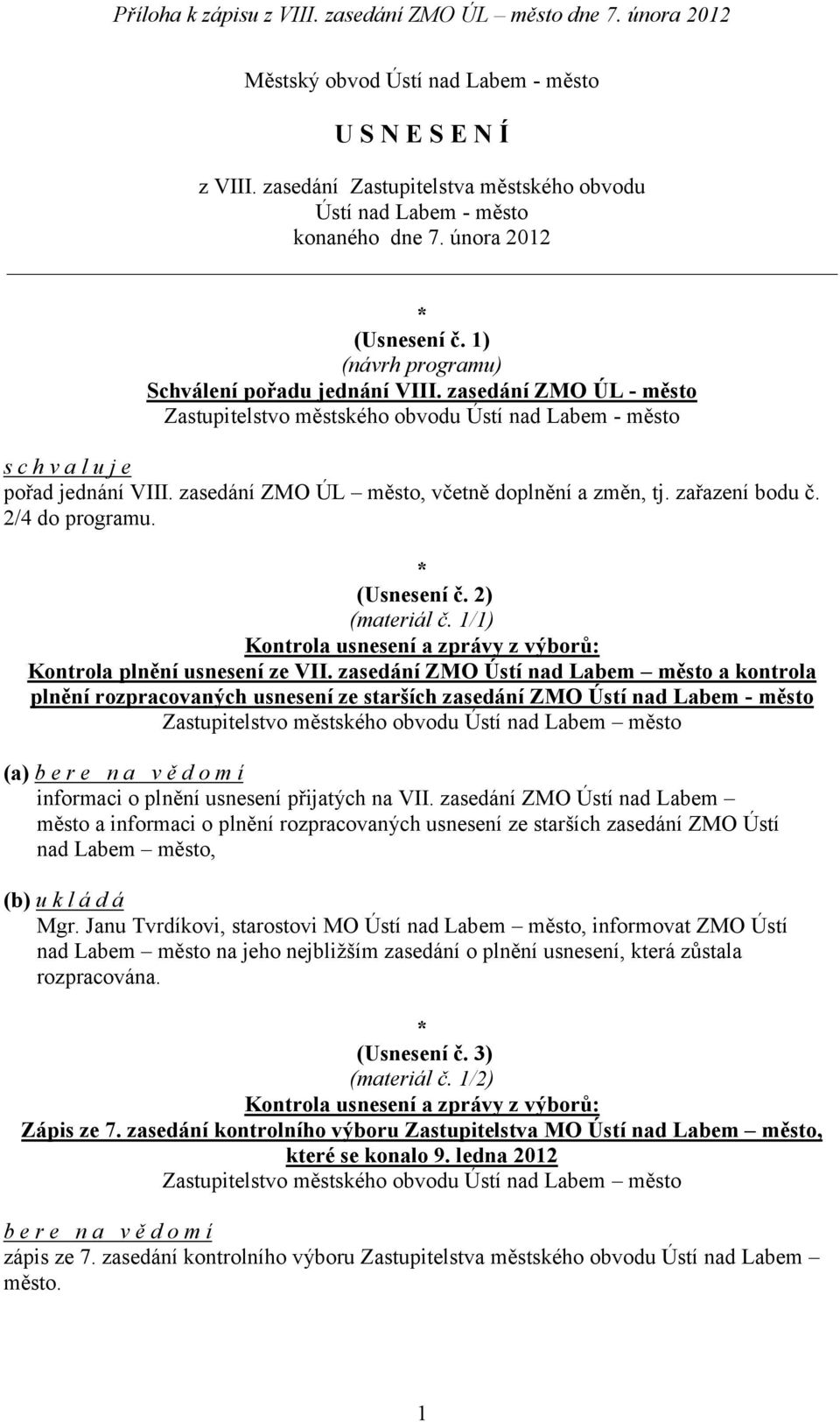 zasedání ZMO ÚL město, včetně doplnění a změn, tj. zařazení bodu 2/4 do programu. (Usnesení 2) (materiál 1/1) Kontrola usnesení a zprávy z výborů: Kontrola plnění usnesení ze VII.