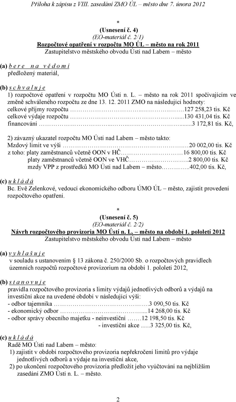 Kč financování.........3 172,81 tis. Kč, 2) závazný ukazatel rozpočtu MO Ústí nad Labem město takto: Mzdový limit ve výši. 20 002,00 tis. Kč z toho: platy zaměstnanců včetně OON v HČ 16 800,00 tis.