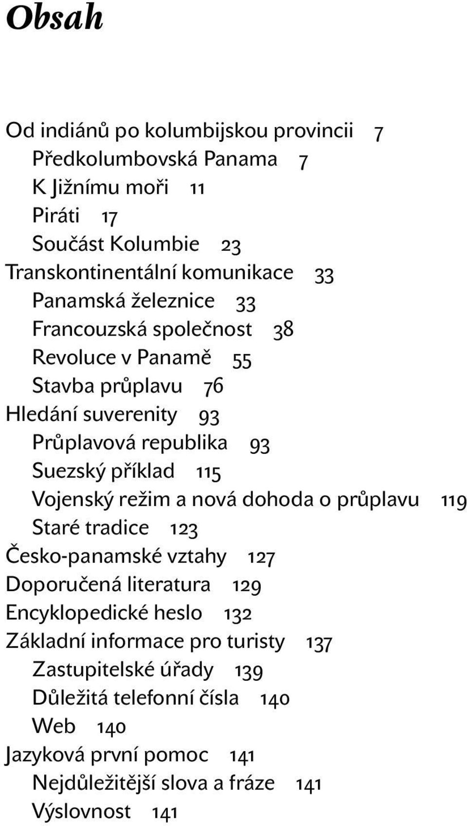 115 Vojenský režim a nová dohoda o průplavu 119 Staré tradice 123 Česko-panamské vztahy 127 Doporučená literatura 129 Encyklopedické heslo 132 Základní