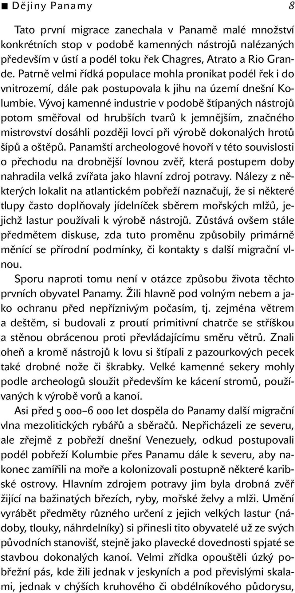 Vývoj kamenné industrie v podobě štípaných nástrojů potom směřoval od hrubších tvarů k jemnějším, značného mistrovství dosáhli později lovci při výrobě dokonalých hrotů šípů a oštěpů.