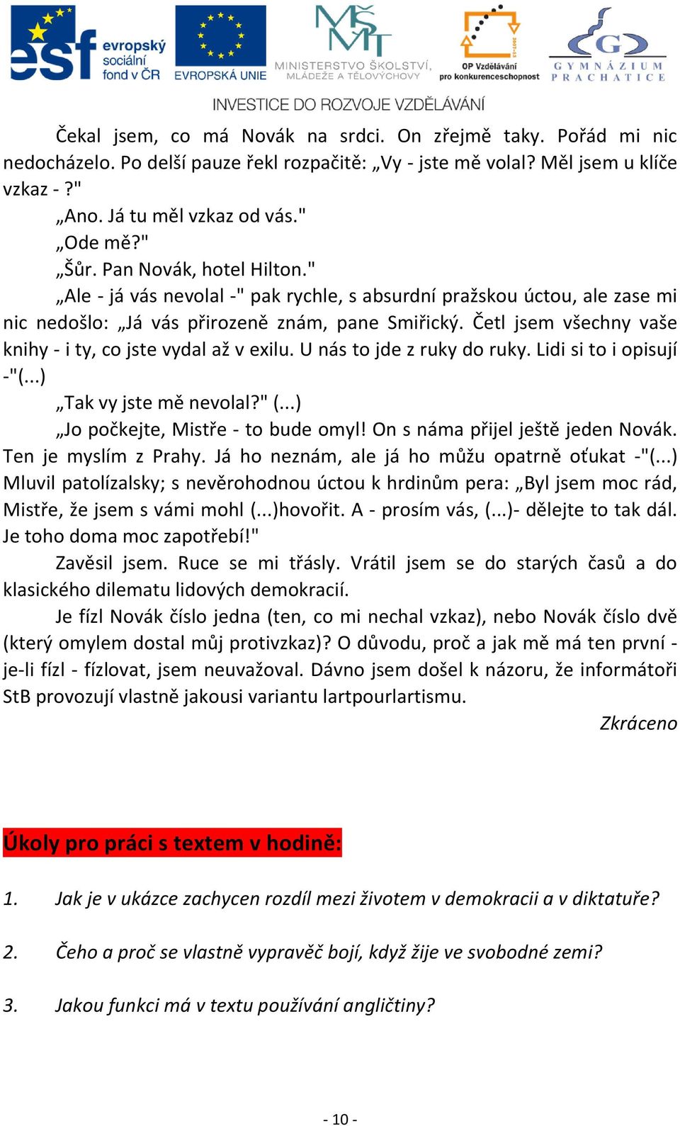 Četl jsem všechny vaše knihy - i ty, co jste vydal až v exilu. U nás to jde z ruky do ruky. Lidi si to i opisují -"(...) Tak vy jste mě nevolal?" (...) Jo počkejte, Mistře - to bude omyl!