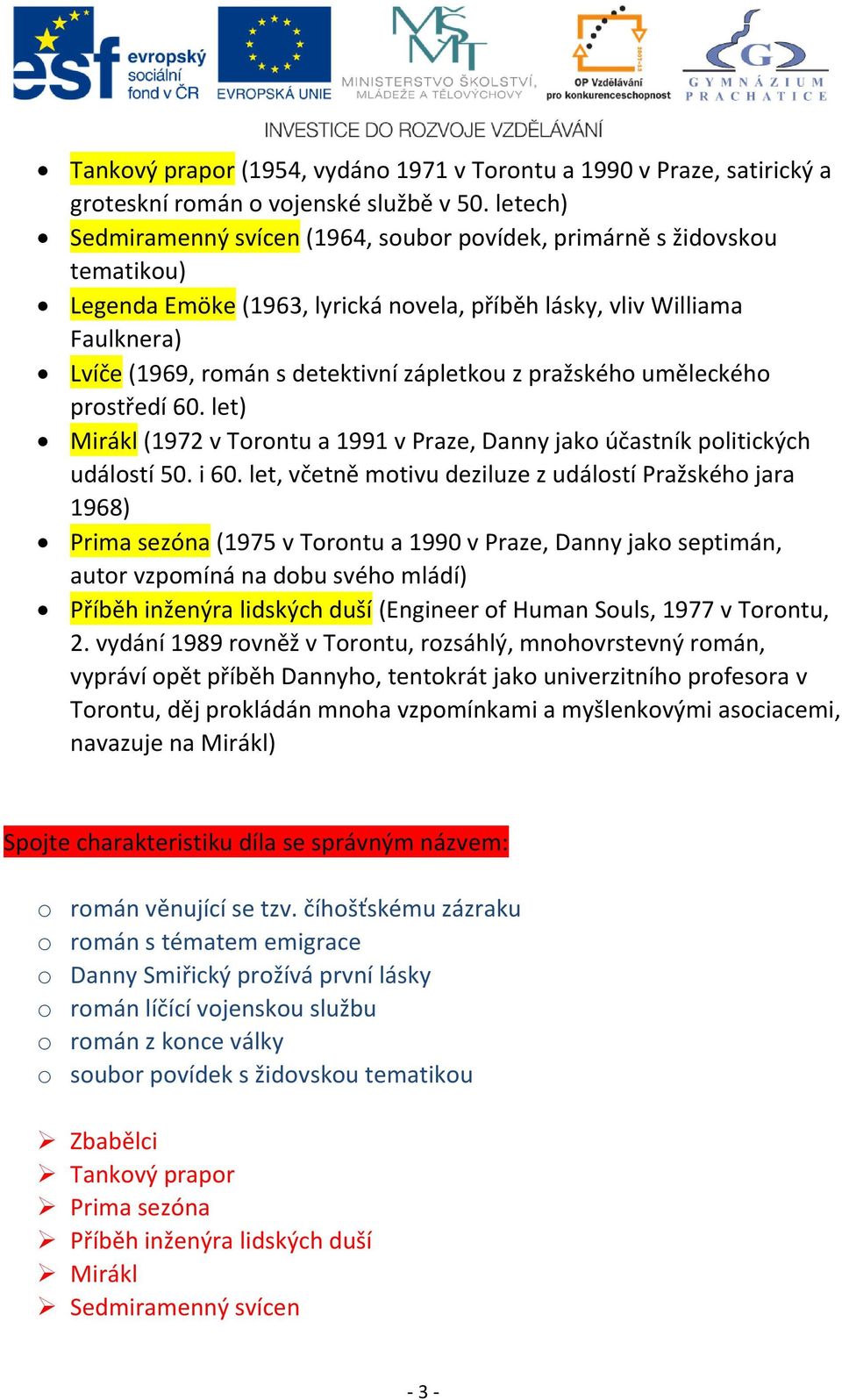 zápletkou z pražského uměleckého prostředí 60. let) Mirákl (1972 v Torontu a 1991 v Praze, Danny jako účastník politických událostí 50. i 60.