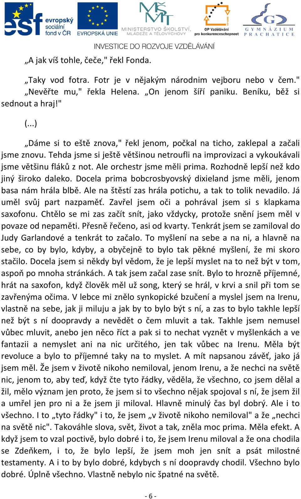 Ale orchestr jsme měli prima. Rozhodně lepší než kdo jiný široko daleko. Docela prima bobcrosbyovský dixieland jsme měli, jenom basa nám hrála blbě.