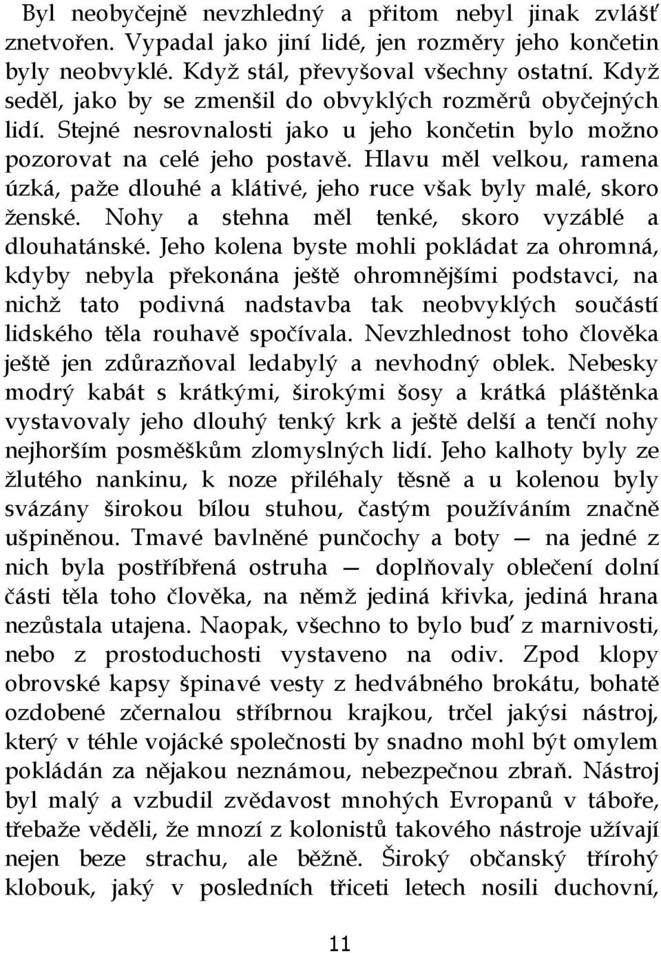 Hlavu měl velkou, ramena úzká, paže dlouhé a klátivé, jeho ruce však byly malé, skoro ženské. Nohy a stehna měl tenké, skoro vyzáblé a dlouhatánské.