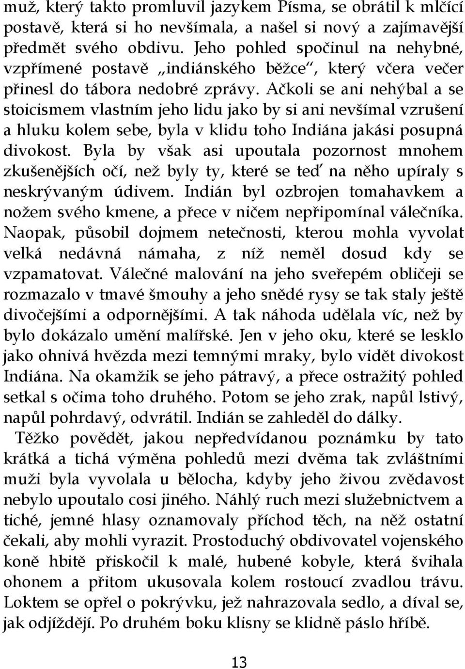 Ačkoli se ani nehýbal a se stoicismem vlastním jeho lidu jako by si ani nevšímal vzrušení a hluku kolem sebe, byla v klidu toho Indiána jakási posupná divokost.