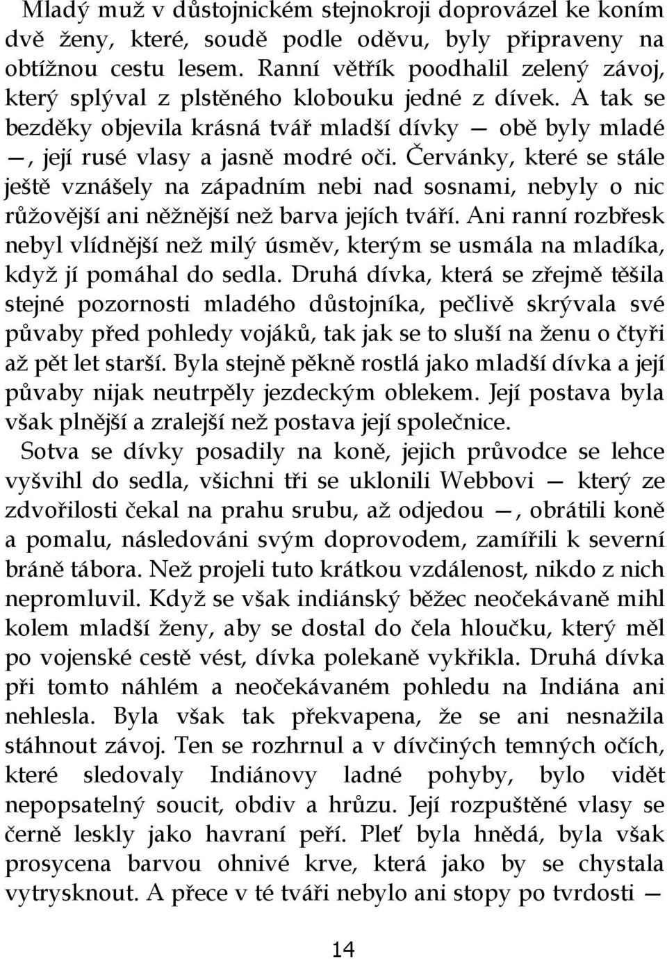 Červánky, které se stále ještě vznášely na západním nebi nad sosnami, nebyly o nic růžovější ani něžnější než barva jejích tváří.