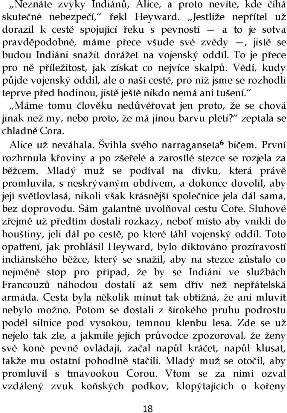 To je přece pro ně příležitost, jak získat co nejvíce skalpů. Vědí, kudy půjde vojenský oddíl, ale o naší cestě, pro niž jsme se rozhodli teprve před hodinou, jistě ještě nikdo nemá ani tušení.