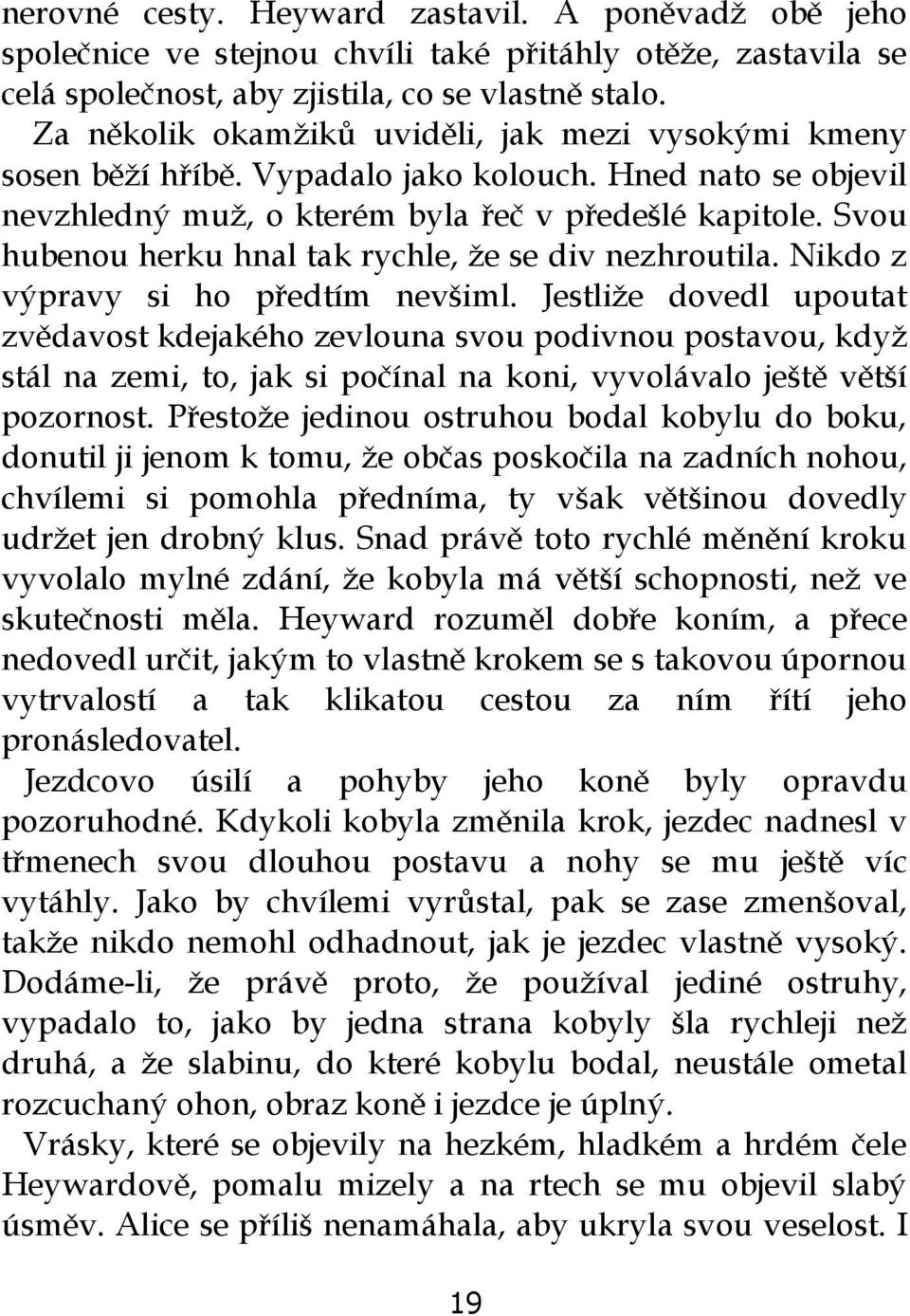 Svou hubenou herku hnal tak rychle, že se div nezhroutila. Nikdo z výpravy si ho předtím nevšiml.