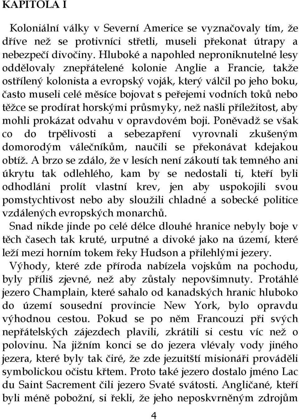 peřejemi vodních toků nebo těžce se prodírat horskými průsmyky, než našli příležitost, aby mohli prokázat odvahu v opravdovém boji.