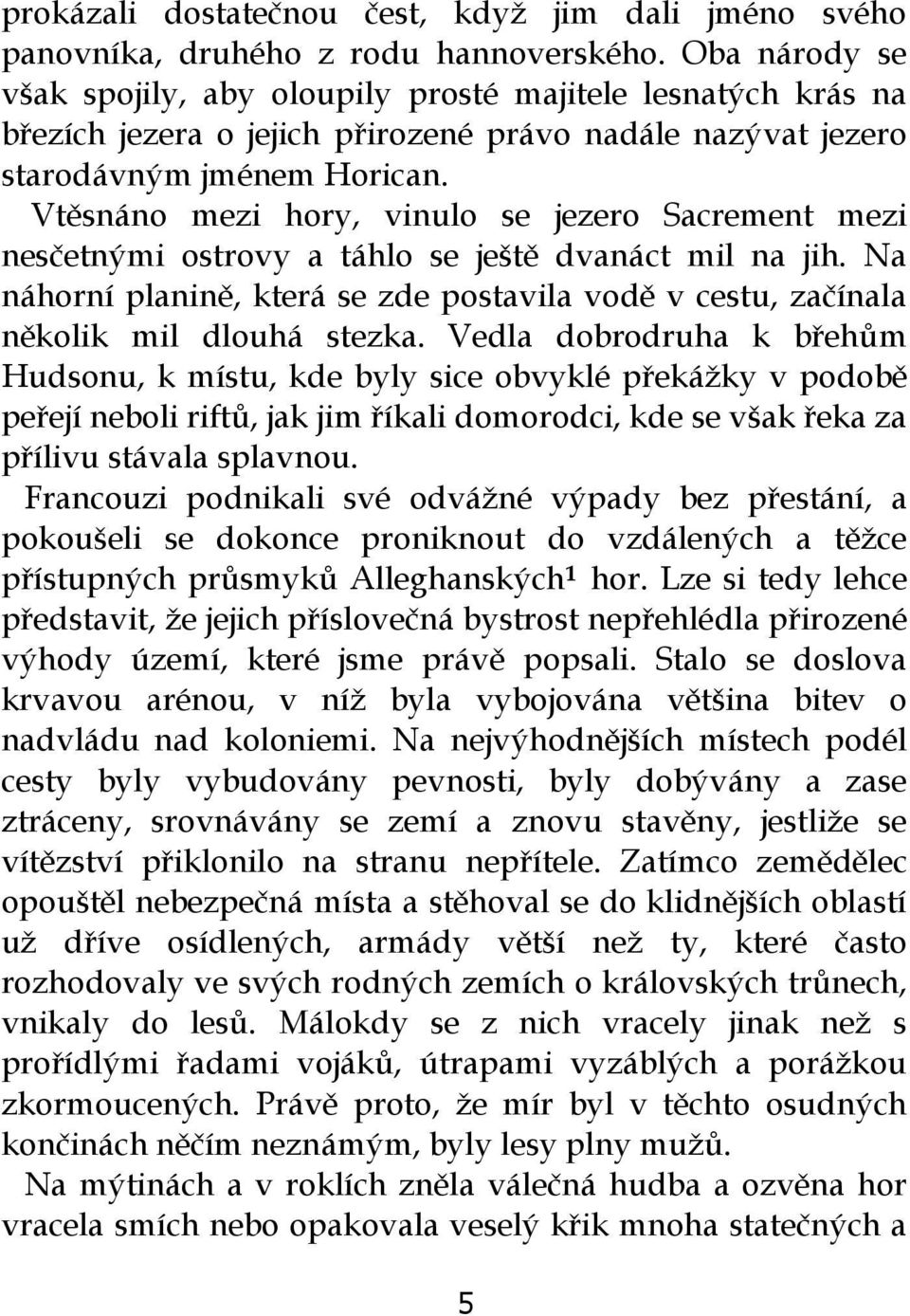 Vtěsnáno mezi hory, vinulo se jezero Sacrement mezi nesčetnými ostrovy a táhlo se ještě dvanáct mil na jih. Na náhorní planině, která se zde postavila vodě v cestu, začínala několik mil dlouhá stezka.