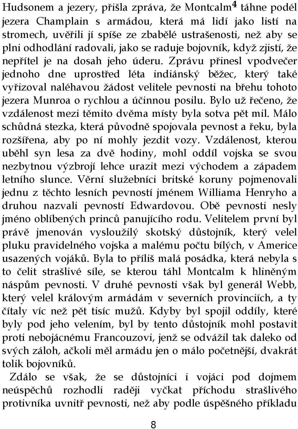 Zprávu přinesl vpodvečer jednoho dne uprostřed léta indiánský běžec, který také vyřizoval naléhavou žádost velitele pevnosti na břehu tohoto jezera Munroa o rychlou a účinnou posilu.