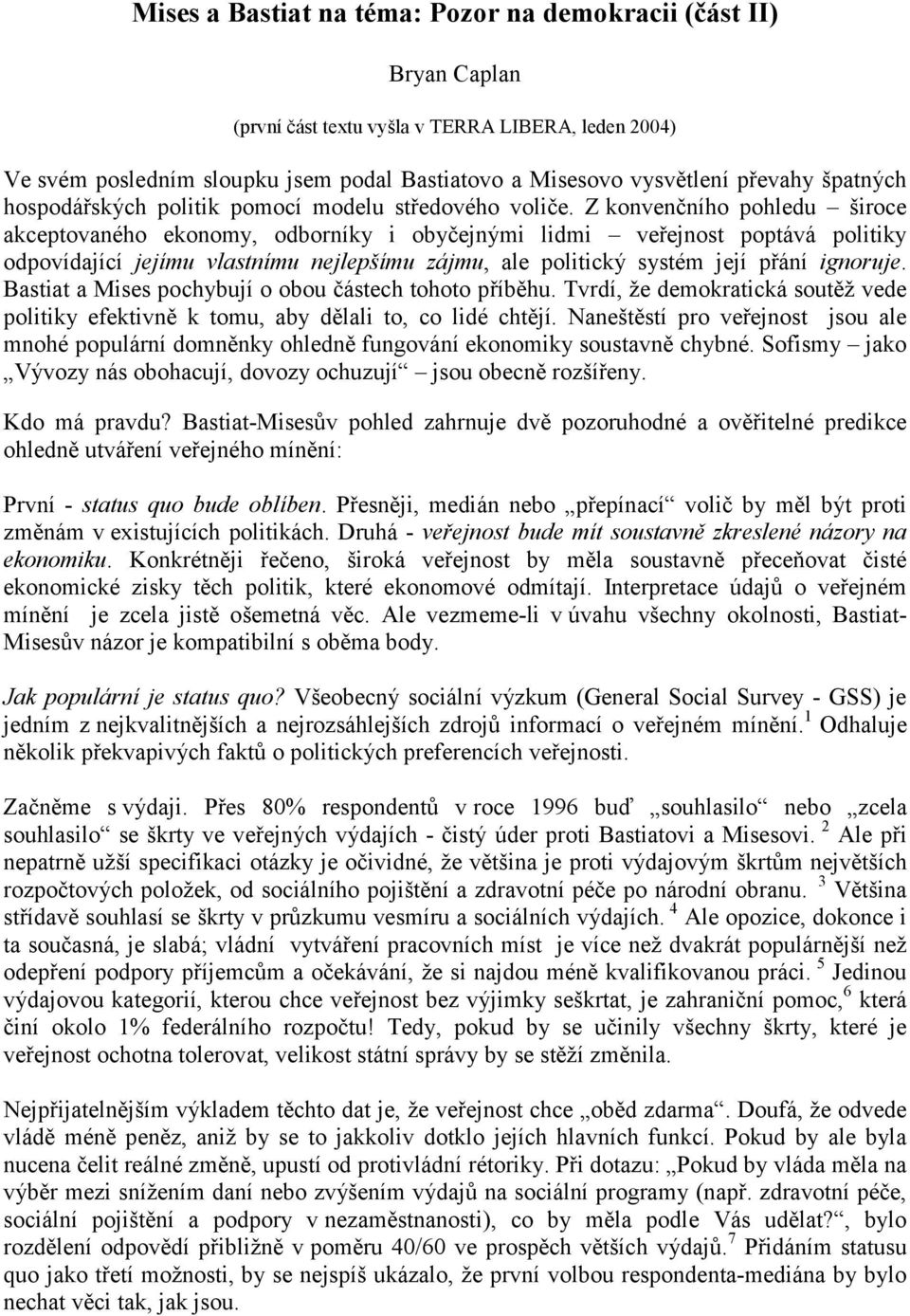 Z konvenčního pohledu široce akceptovaného ekonomy, odborníky i obyčejnými lidmi veřejnost poptává politiky odpovídající jejímu vlastnímu nejlepšímu zájmu, ale politický systém její přání ignoruje.