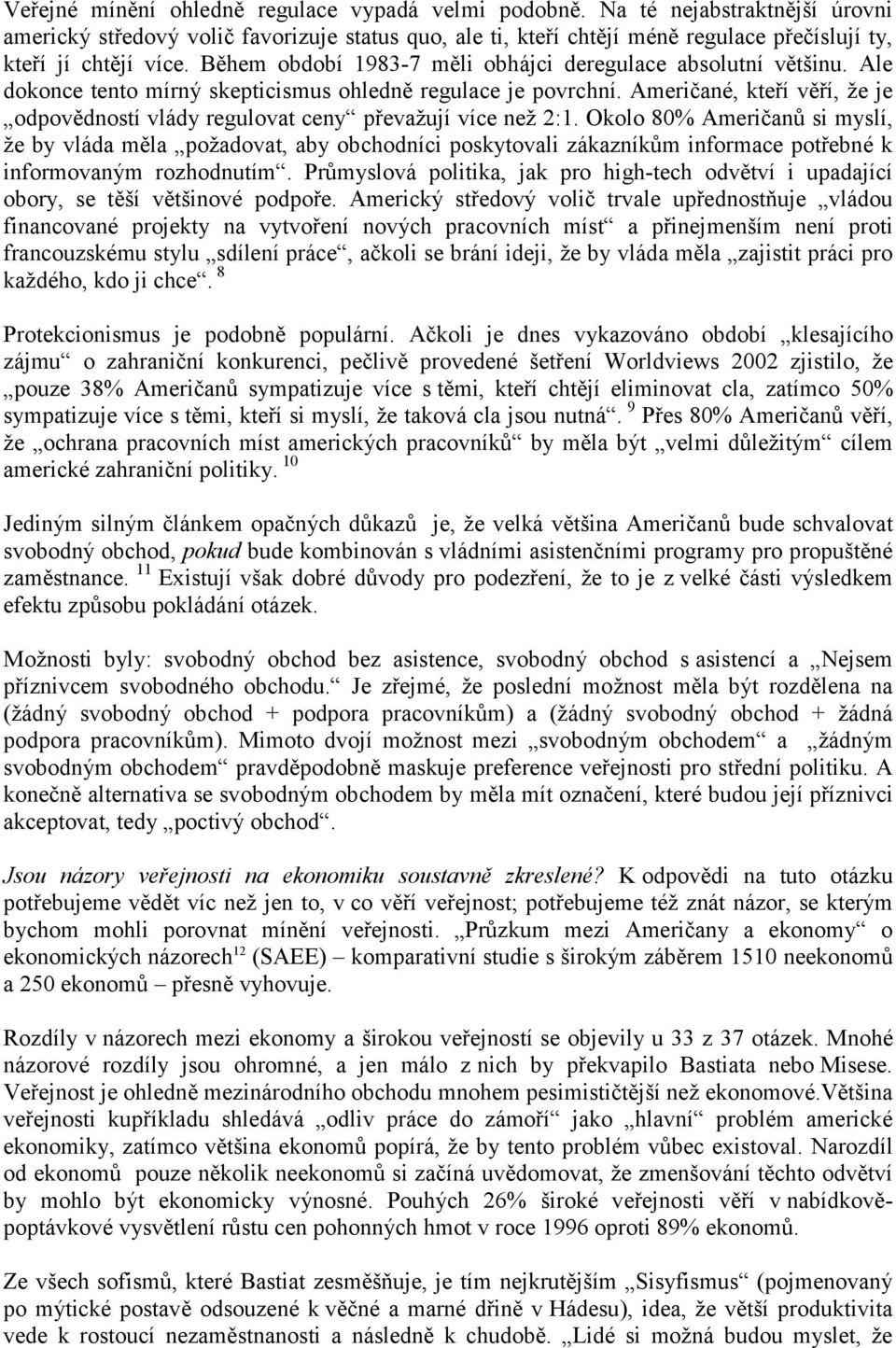 Během období 1983-7 měli obhájci deregulace absolutní většinu. Ale dokonce tento mírný skepticismus ohledně regulace je povrchní.