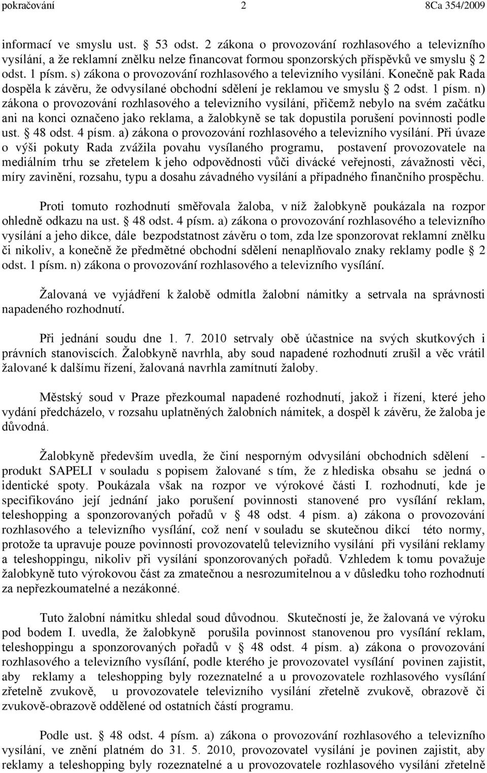 n) zákona o provozování rozhlasového a televizního vysílání, přičemž nebylo na svém začátku ani na konci označeno jako reklama, a žalobkyně se tak dopustila porušení povinnosti podle ust. 48 odst.