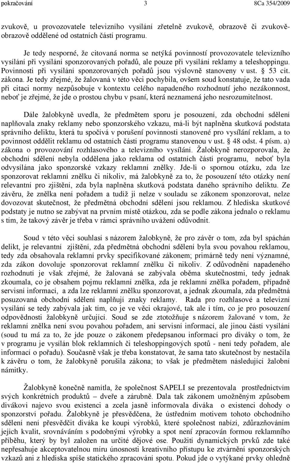 Povinnosti při vysílání sponzorovaných pořadů jsou výslovně stanoveny v ust. 53 cit. zákona.