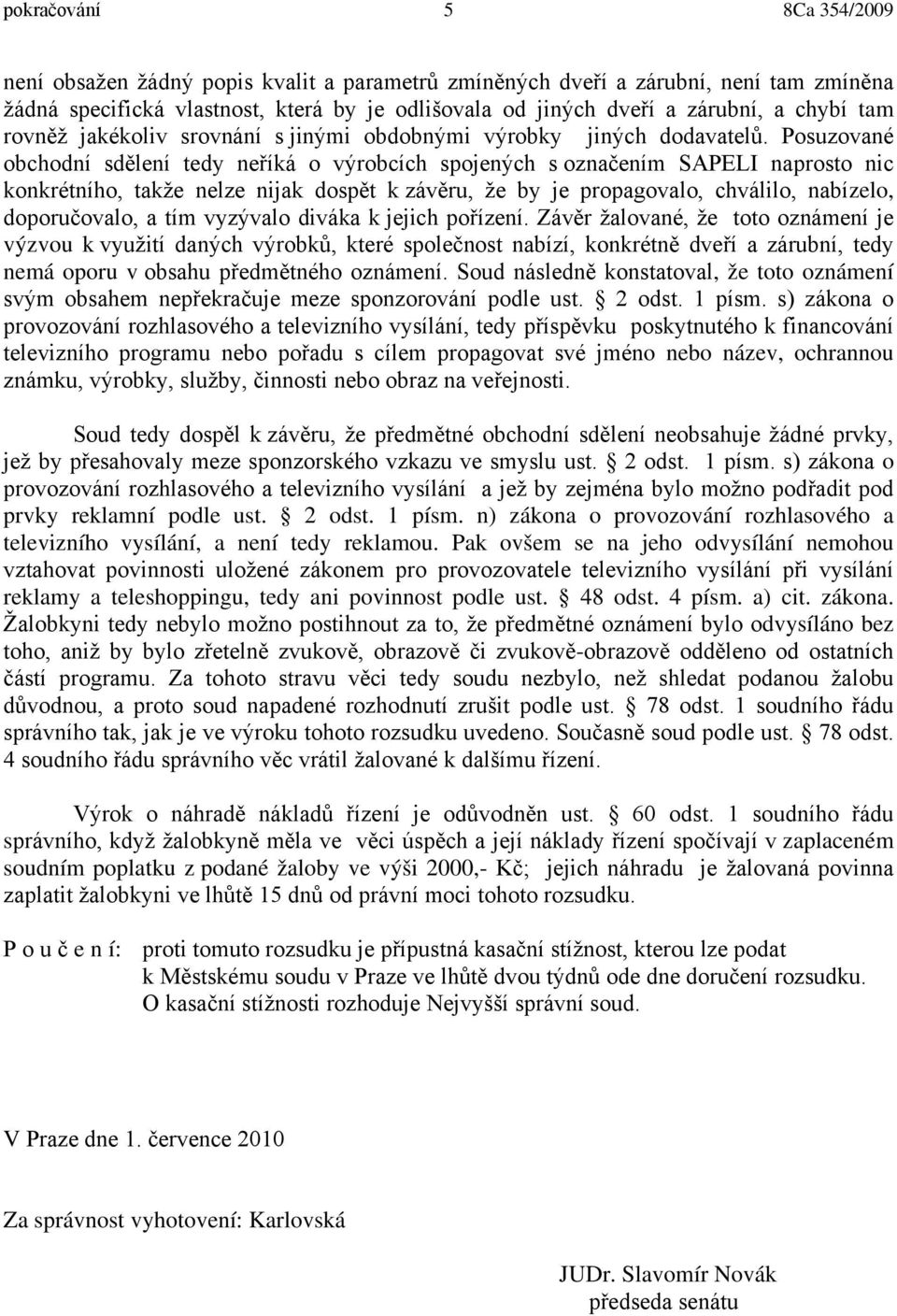 Posuzované obchodní sdělení tedy neříká o výrobcích spojených s označením SAPELI naprosto nic konkrétního, takže nelze nijak dospět k závěru, že by je propagovalo, chválilo, nabízelo, doporučovalo, a