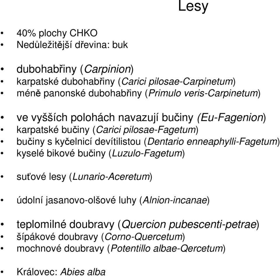 devítilistou (Dentario enneaphylli-fagetum) kyselé bikové bučiny (Luzulo-Fagetum) suťové lesy (Lunario-Aceretum) údolní jasanovo-olšové luhy