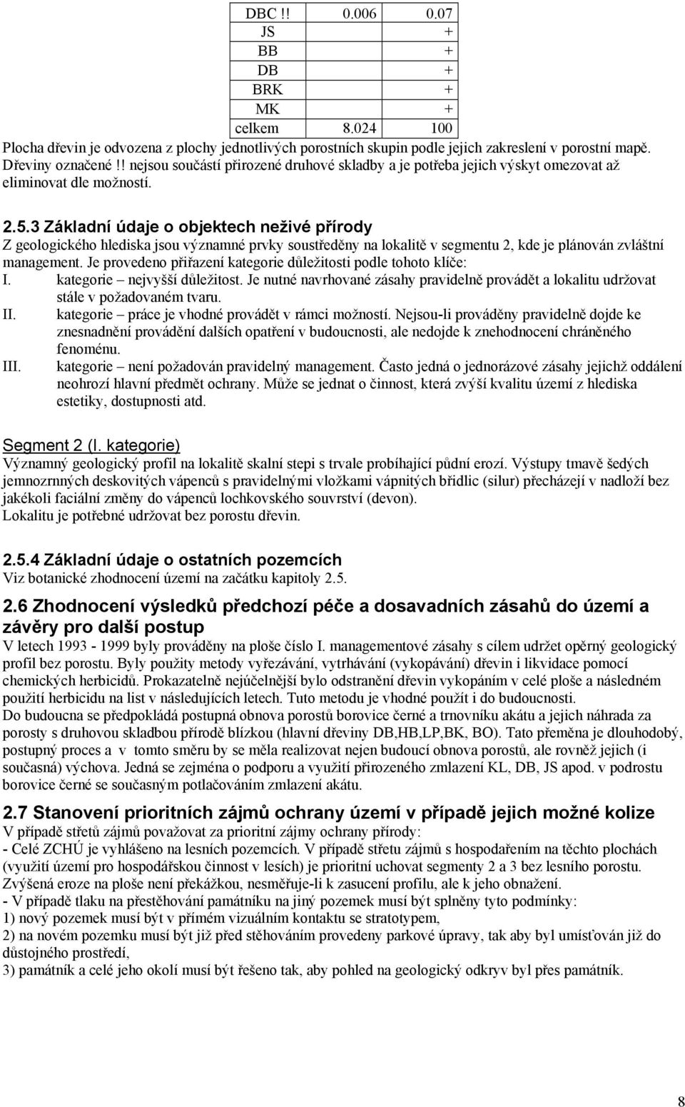 3 Základní údaje o objektech neživé přírody Z geologického hlediska jsou významné prvky soustředěny na lokalitě v segmentu 2, kde je plánován zvláštní management.