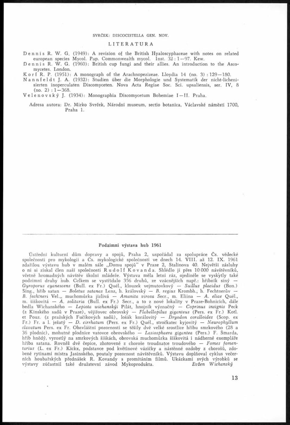 3) : 129 180. Nannfeldt J. A. (1 9 3 2 ): Studien über die Morphologie und Systematik der nicht-lichenisierten inoperculaten Discomyceten. Nova Acta Regiae Soc. Sei. upsaliensis, ser. IV, 8 (no.