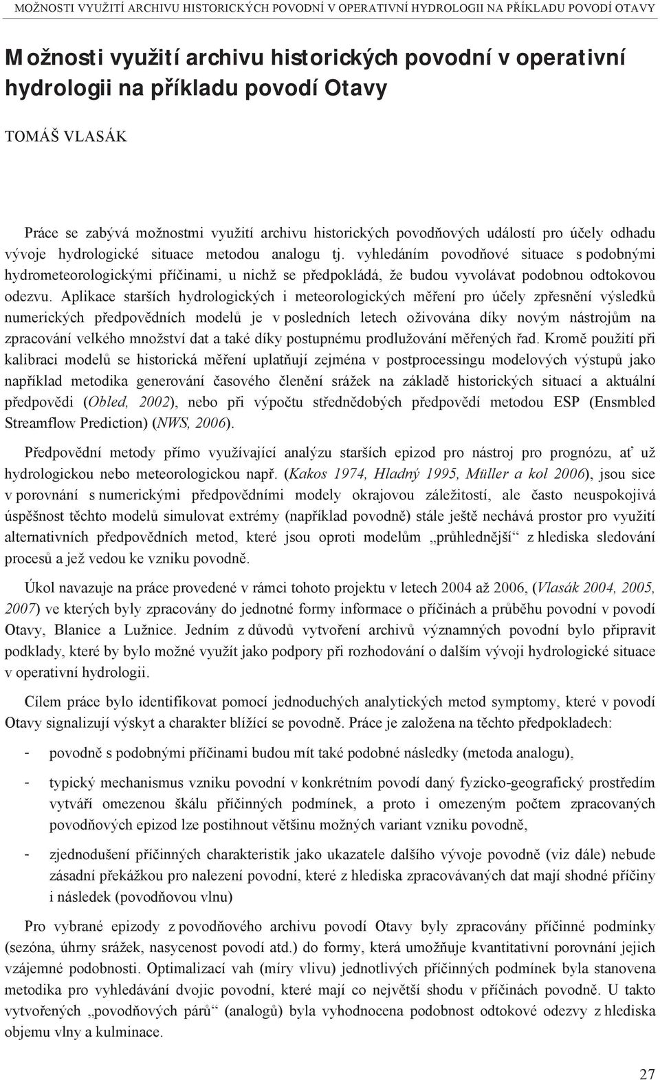 vyhledáním povod ové situace s podobnými hydrometeorologickými p í inami, u nichž se p edpokládá, že budou vyvolávat podobnou odtokovou odezvu.