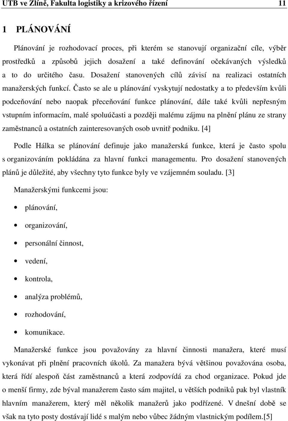 Často se ale u plánování vyskytují nedostatky a to především kvůli podceňování nebo naopak přeceňování funkce plánování, dále také kvůli nepřesným vstupním informacím, malé spoluúčasti a později