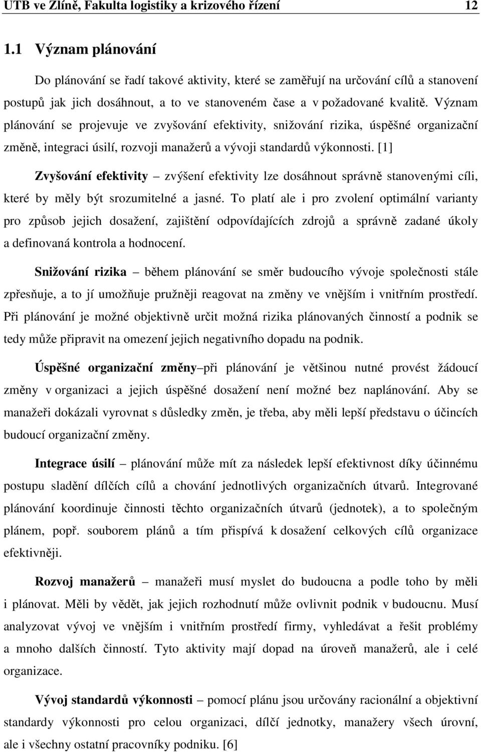 Význam plánování se projevuje ve zvyšování efektivity, snižování rizika, úspěšné organizační změně, integraci úsilí, rozvoji manažerů a vývoji standardů výkonnosti.