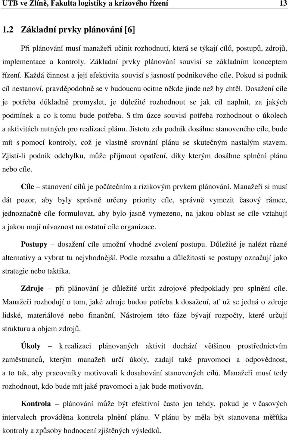 Pokud si podnik cíl nestanoví, pravděpodobně se v budoucnu ocitne někde jinde než by chtěl.