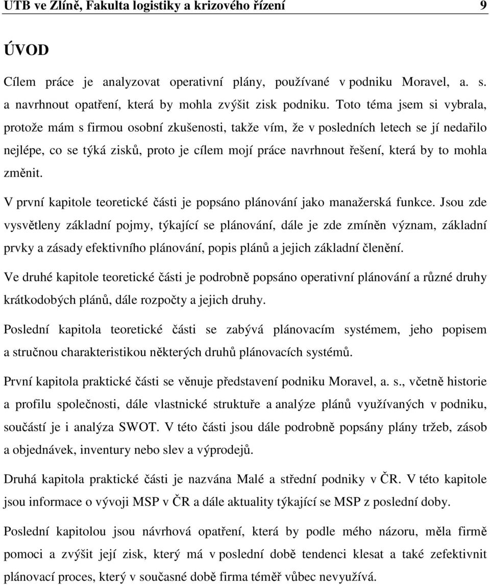 mohla změnit. V první kapitole teoretické části je popsáno plánování jako manažerská funkce.