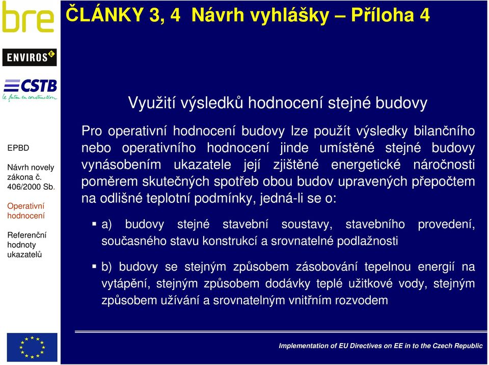 podmínky, jedná-li se o: a) budovy stejné stavební soustavy, stavebního provedení, současného stavu konstrukcí a srovnatelné podlažnosti b) budovy se