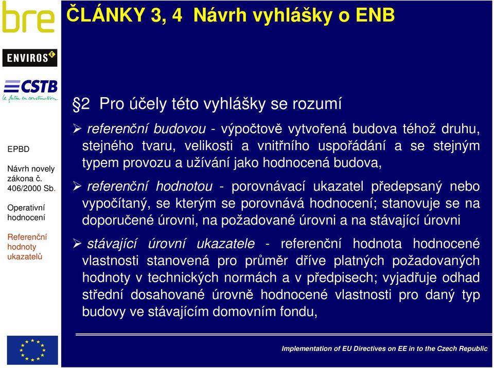 stanovuje se na doporučené úrovni, na požadované úrovni a na stávající úrovni stávající úrovní ukazatele - referenční hodnota hodnocené vlastnosti stanovená pro průměr