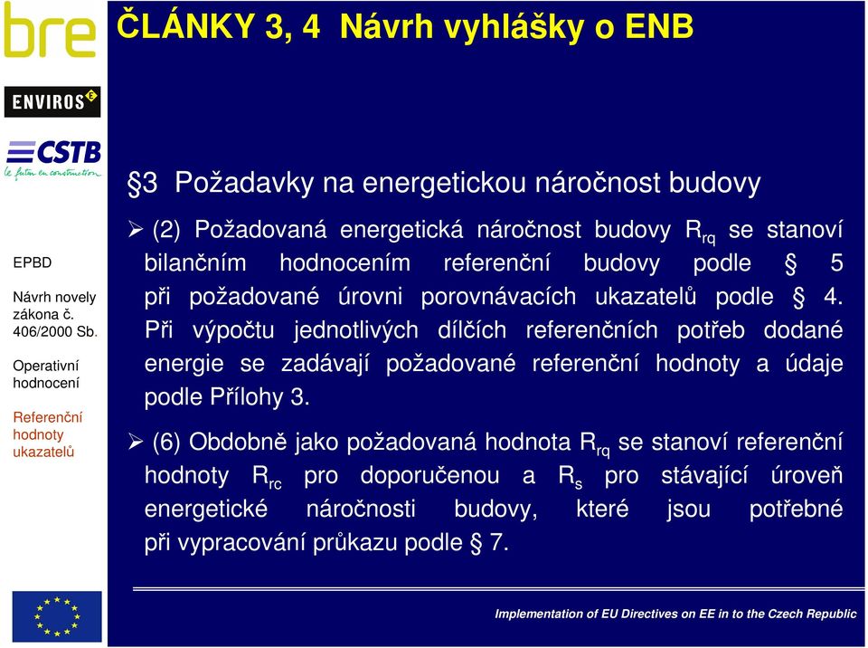 Při výpočtu jednotlivých dílčích referenčních potřeb dodané energie se zadávají požadované referenční a údaje podle Přílohy 3.